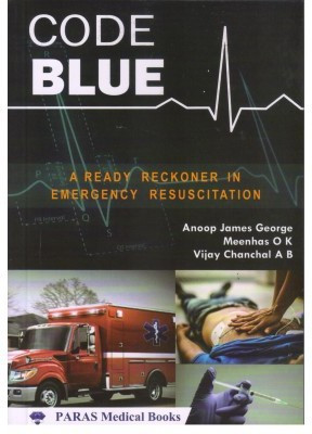 Code Blue: A Ready Reckoner In Emergency Resuscitation 1st/e 2021(Paperback, Anoop James George)
