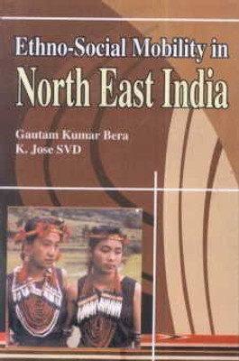 Ethno-Social Mobility In Northeast India(Hardcover, Gautam Kumar Bera, K. Jose SVD)