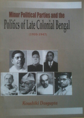 Minor Political Parties And The Politics Of Late Colonial Bengal (1920-1947)(Hardcover, Kaushiki Dasgupta)
