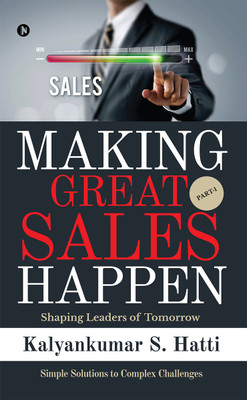 Making Great Sales Happen  - Shaping Leaders of Tomorrow(Hardcover, KALYANKUMAR S. HATTI)