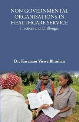 Non Governmental Organisations in Health Care Service : Practices and Challenges(Paperback, Dr. Karanam Viswa Bhushan)