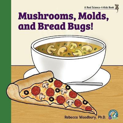 Mushrooms, Molds, and Bread Bugs!(English, Paperback, Woodbury Rebecca PH D)