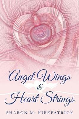 Angel Wings & Heart Strings(English, Paperback, Kirkpatrick Sharon M)