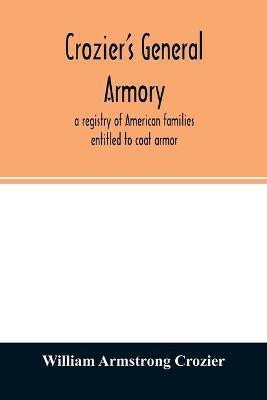 Crozier's general armory; a registry of American families entitled to coat armor(English, Paperback, Armstrong Crozier William)