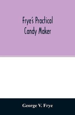 Frye's practical candy maker(English, Paperback, V Frye George)