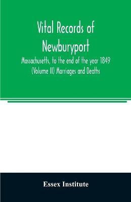 Vital records of Newburyport, Massachusetts, to the end of the year 1849 (Volume II) Marriages and Deaths(English, Paperback, Institute Essex)