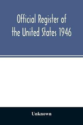 Official Register of the United States 1946; Persons Occupying administrative and Supervisory Positions in the Legislative, Executive, and Judicial Branches of the Federal Government, and in the District of Columbia Government, as of May 1, 1946(English, Paperback, unknown) Official Register of the United States 1946; Persons Occupying administrative and Supervisory Positions in the Legislative, Executive, and Judicial Branches of the Federal Government, and in the District of Columbia Government, as of May 1, 1946(English, Paperback, unknown)