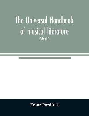 The Universal handbook of musical literature. Practical and complete guide to all musical publications (Volume V)(English, Paperback, Pazdirek Franz)