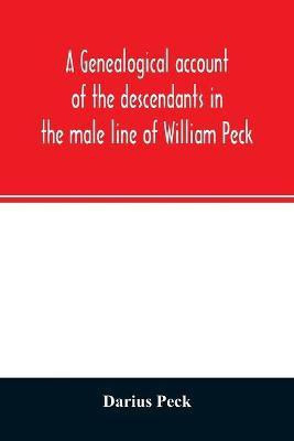 A genealogical account of the descendants in the male line of William Peck, one of the founders in 1638 of the colony of New Haven, Conn(English, Paperback, Peck Darius)