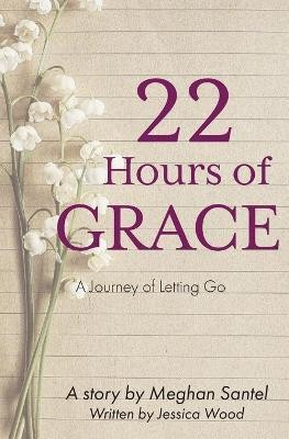 22 Hours of Grace: A Journey of Letting Go(English, Paperback, Santel Meghan)