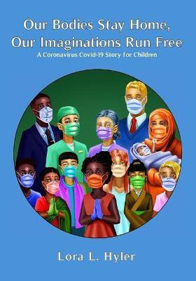 Our Bodies Stay Home, Our Imaginations Run Free(English, Paperback, Hyler Lora L)