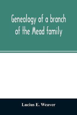 Genealogy of a branch of the Mead family; with a history of the family in England and in America and appendixes of Rogers and Denton families(English, Paperback, E Weaver Lucius) Genealogy of a branch of the Mead family; with a history of the family in England and in America and appendixes of Rogers and Denton families(English, Paperback, E Weaver Lucius)