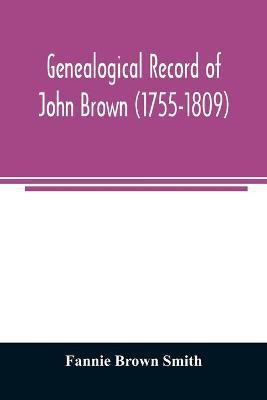 Genealogical record of John Brown (1755-1809) and his descendants, also the collateral branches of Merrill, Scott and Follett families(English, Paperback, Brown Smith Fannie)