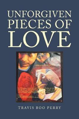 Unforgiven Pieces of Love(English, Paperback, Perry Travis Boo MR)