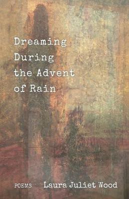 Dreaming During the Advent of Rain(English, Paperback, Wood Laura Juliet)