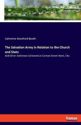 The Salvation Army in Relation to the Church and State(English, Paperback, Booth Catherine Mumford)