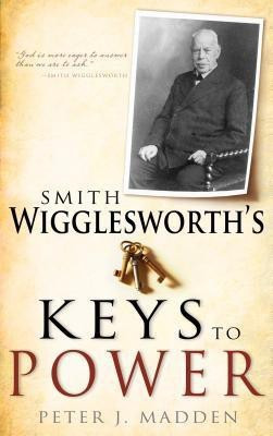 Smith Wigglesworth's Keys to Power(English, Paperback, Madden Peter J)