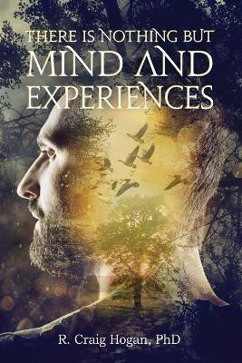 There Is Nothing But Mind and Experiences(English, Paperback, Hogan R Craig)
