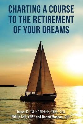 Charting a Course to the Retirement of Your Dreams(English, Paperback, Bell Cfp(r) Phillip)