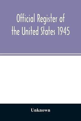 Official Register of the United States 1945; Persons Occupying administrative and Supervisory Positions in the Legislative, Executive, and Judicial Branches of the Federal Government, and in the District of Columbia Government, as of May 1, 1945(English, Paperback, unknown) Official Register of the United States 1945; Persons Occupying administrative and Supervisory Positions in the Legislative, Executive, and Judicial Branches of the Federal Government, and in the District of Columbia Government, as of May 1, 1945(English, Paperback, unknown)