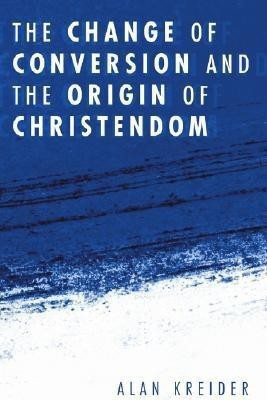 The Change of Conversion and the Origin of Christendom(English, Paperback, Kreider Alan)