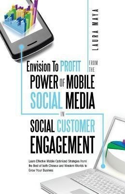 Envision to Profit from the Power of Mobile Social Media in Social Customer Engagement(English, Paperback, Laura Maya)