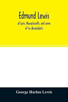 Edmund Lewis, of Lynn, Massachusetts, and some of his descendants(English, Paperback, Harlan Lewis George)