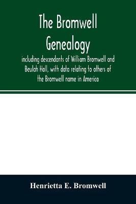 The Bromwell genealogy, including descendants of William Bromwell and Beulah Hall, with data relating to others of the Bromwell name in America; also genealogical records of branches of the allied families of Holmes, Payne, Rice and Leffler(English, Paperback, E Bromwell Henrietta)