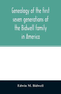 Genealogy of the first seven generations of the Bidwell family in America(English, Paperback, M Bidwell Edwin)