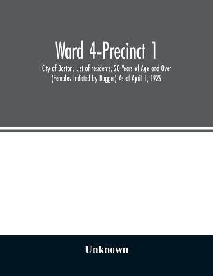 Ward 4-Precinct 1; City of Boston; List of residents; 20 Years of Age and Over (Females Indicted by Dagger) As of April 1, 1929(English, Paperback, unknown)