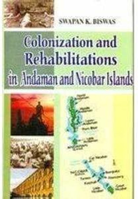 Colonization And Rehabilitations In Andaman And Nicobar Islands(Hardcover, Swapan K. Biswas)