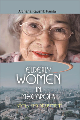Elderly Women in Megapolis- Status and Adjustment First  Edition(English, Hardcover, Panda Archana Kaushik)