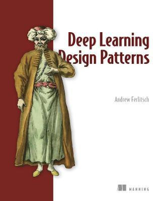 Deep Learning Design Patterns(English, Paperback, Ferlitsch Andrew)