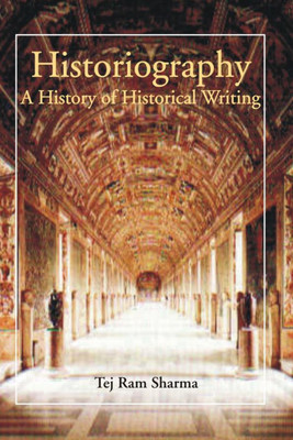 Historiography- a History of Historical Writing First  Edition(English, Hardcover, Sharma Tej Ram)