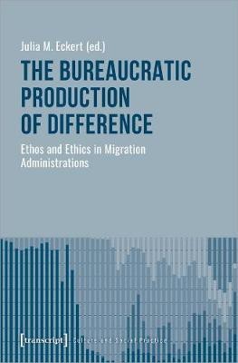 The Bureaucratic Production of Difference - Ethos and Ethics in Migration Administrations(English, Paperback, Eckert Julia M. PhD.)