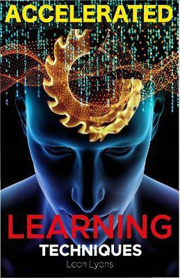 Accelerated Learning Techniques: Photographic Memory, Higher IQ, Boost Productivity and Speed Reading. Improve your Life Skills and Increase your Self Confidence and Self-Esteem(English, Paperback, Lyons Leon) Accelerated Learning Techniques: Photographic Memory, Higher IQ, Boost Productivity and Speed Reading. Improve your Life Skills and Increase your Self Confidence and Self-Esteem(English, Paperback, Lyons Leon)