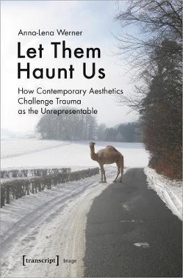 Let Them Haunt Us - How Contemporary Aesthetics Challenge Trauma as the Unrepresentable(English, Paperback, Werner Anna-lena)