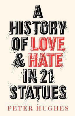 A History of Love and Hate in 21 Statues(English, Hardcover, Hughes Peter)