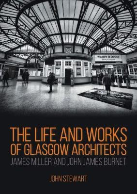 The Life and Works of Glasgow Architects James Miller and John James Burnet(English, Paperback, Stewart, FRIBA, FRSA John)