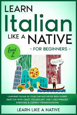 Learn Italian Like a Native for Beginners - Level 2(English, Hardcover, Learn Like a Native)