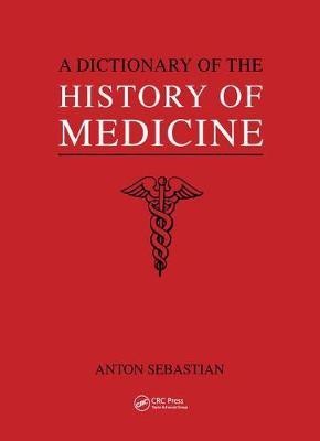 A Dictionary of the History of Medicine(English, Paperback, Sebastian Anton)