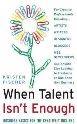 When Talent isn't Enough: Business Basics for the Creatively Inclined(English, Electronic book text, Fischer Kristen)
