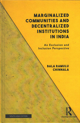 Marginalized Communities and Decentralized Institutions in India: An Exclusion and Inclusion Perspective(Hardcover, Bala Ramulu Chinnala)