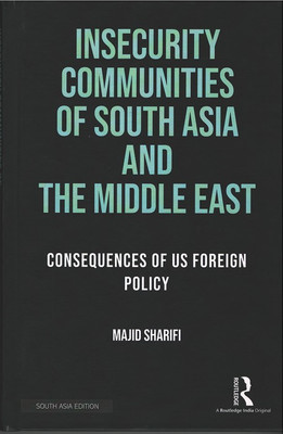 Insecurity Communities of South Asia and the Middle East: Consequences of us Foreign Policy(Hardcover, Majid Sharifi)