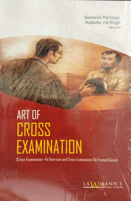 ART OF CROSS EXAMINATION (Cross - Examination - An Overview And Cross Examination On Framed Cases) - Useful Book For Seniors And Juniors Of The Bar(Paperback, Surender Pal Singh)