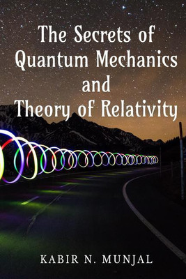 The Secrets of Quantum Mechanics and Theory of Relativity(English, Paperback, Kabir N. Munjal)