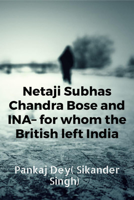 Netaji Subhas Chandra Bose and INA– for whom the British left India(Pictographic)(English, Paperback, Pankaj Dey( Sikander Singh))