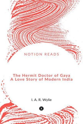 The Hermit Doctor of Gaya A Love Story of Modern India(English, Paperback, I. A. R. Wylie)