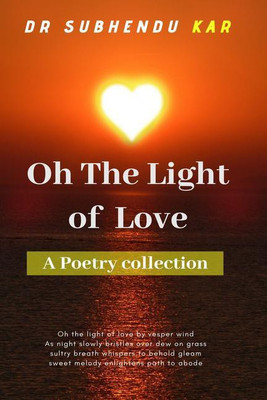 Oh The Light Of Love(English, Paperback, Dr Subhendu Bhusan Kar)