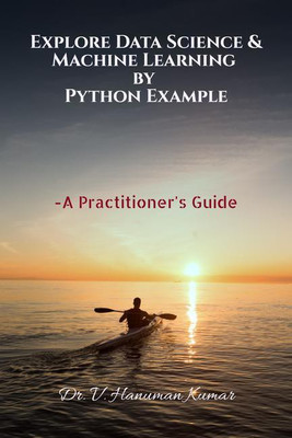 Explore Data Science & Machine Learning By Python Example(English, Paperback, Dr. V. Hanuman Kumar)